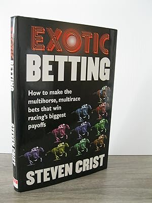 EXOTIC BETTING: HOW TO MAKE THE MULTIHORSE, MULTIRACE BETS THAT WIN RACING'S BIGGEST PAYOFFS