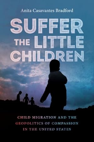 Imagen del vendedor de Suffer the Little Children : Child Migration and the Geopolitics of Compassion in the United States a la venta por GreatBookPrices