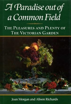 Bild des Verkufers fr A Paradise Out of a Common Field: the Pleasures and Plenty of the Victorian Garden zum Verkauf von WeBuyBooks