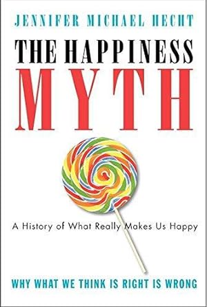 Bild des Verkufers fr The Happiness Myth: The Historical Antidote to What Isn't Working Today: Why What We Think Is Right Is Wrong zum Verkauf von WeBuyBooks