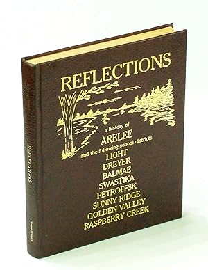 Reflections: A History of Arelee and the [School] Districts of Balmae, Dreyer, Golden Valley, Lig...