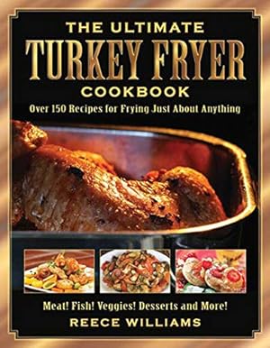 Immagine del venditore per The Ultimate Turkey Fryer Cookbook: Over 150 Recipes for Frying Just About Anything venduto da Reliant Bookstore