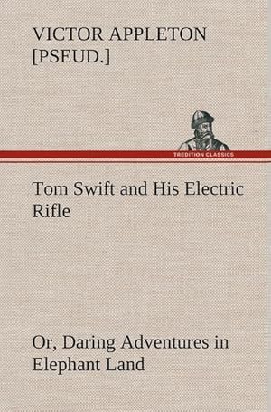 Bild des Verkufers fr Tom Swift and His Electric Rifle; or, Daring Adventures in Elephant Land zum Verkauf von AHA-BUCH GmbH