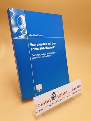 Immagine del venditore per Vom zweiten auf den ersten Arbeitsmarkt : der Erfolg aktiver arbeitsmarktpolitischer Manahmen / Matthias Knapp. Mit einem Geleitw. von Jrgen Kromphardt / Wirtschaftswissenschaft venduto da Roland Antiquariat UG haftungsbeschrnkt