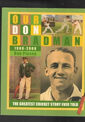 Our Don Bradman 1908 - 2008 The Greatest Cricket Story Ever Told