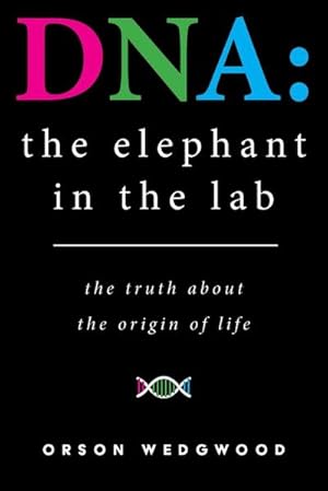 Bild des Verkufers fr DNA : the elephant in the lab: the truth about the origin of life zum Verkauf von AHA-BUCH GmbH