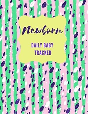 Seller image for Newborn Daily Baby Tracker: Record Keeper Baby Care, Notebok for Feeding, Sleeping and Diaper Change Schedule etc., Perfect For New Parents or Nan for sale by GreatBookPrices