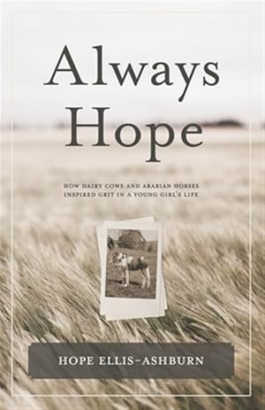Seller image for Always Hope: How Dairy Cows and Arabian Horses Inspired Grit in a Young Girl's Life for sale by GreatBookPrices