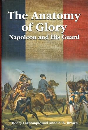 Image du vendeur pour THE ANATOMY OF GLORY : NAPOLEON AND HIS GUARD: A STUDY IN LEADERSHIP mis en vente par Paul Meekins Military & History Books