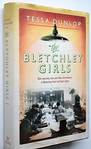 THE BLETCHLEY GIRLS War, Secrecy, Love And Loss: The Women Of Bletchley Park Tell Their Story