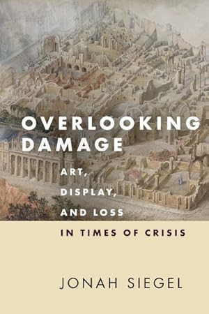 Imagen del vendedor de Overlooking Damage : Art, Display, and Loss in Times of Crisis a la venta por GreatBookPrices