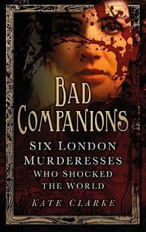 Seller image for Bad Companions: Six London Murderesses Who Shocked the World for sale by WeBuyBooks