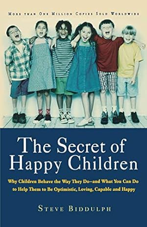 Seller image for The Secret of Happy Children: Why Children Behave the Way They Do- and What You Can Do to Help Them to be Optimistic, Loving, Capable and Happy for sale by Reliant Bookstore