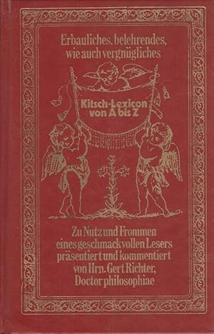 Kitsch-Lexicon von A bis Z : Erbauliches, Belehrendes, wie auch Vergnügliches ; zu Nutz und Fromm...