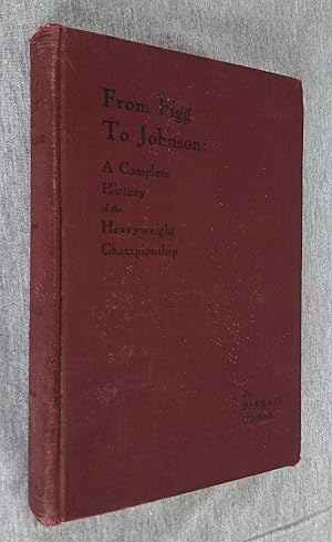 From Figg to Johnson. A Complete History of the Heavyweight Championship, Containing Dates and Ac...