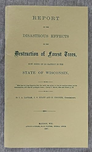 Imagen del vendedor de Report on the Disastrous Effects of the Destruction of Forest Trees, Now Going on So Rapidly in the State of Wisconsin a la venta por Sandhill Books