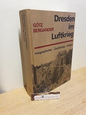 Dresden im Luftkrieg : Vorgeschichte, Zerstörung, Folgen / Götz Bergander