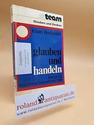 Seller image for Glauben und handeln : Beitr. zur Begrndung evang. Ethik / Klaus Bockmhl / ABC-Team ; 912 : Glauben u. Denken for sale by Roland Antiquariat UG haftungsbeschrnkt