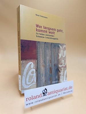 Image du vendeur pour Wer langsam geht, kommt weit : ein halbes Jahrhundert Schweizer Entwicklungshilfe / Ren Holenstein mis en vente par Roland Antiquariat UG haftungsbeschrnkt