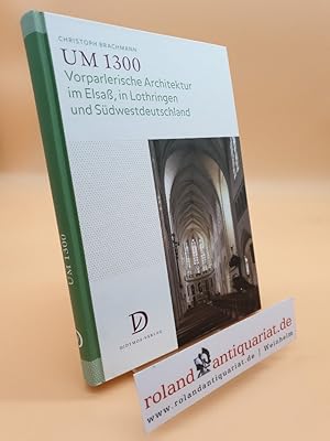 Bild des Verkufers fr Um 1300 : vorparlerische Architektur im Elsa, in Lothringen und Sdwestdeutschland / Christoph Brachmann / Studien zur Kunstgeschichte des Mittelalters und der frhen Neuzeit ; Bd. 1 zum Verkauf von Roland Antiquariat UG haftungsbeschrnkt