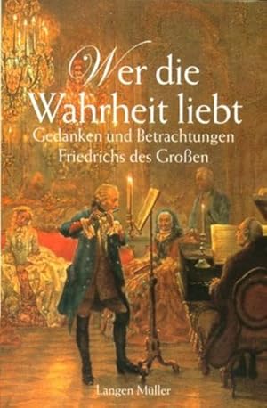 Seller image for Wer die Wahrheit liebt: Gedanken und Betrachtungen Friedrich des Groen for sale by Versandantiquariat Felix Mcke