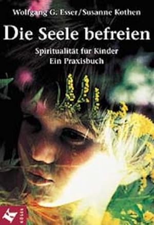 Bild des Verkufers fr Die Seele befreien: Spiritualitt fr Kinder. Ein Praxisbuch zum Verkauf von Versandantiquariat Felix Mcke