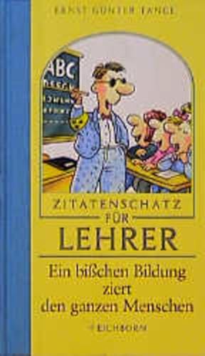 Bild des Verkufers fr Ein bisschen Bildung ziert den ganzen Menschen: Zitatenschatz fr Lehrer zum Verkauf von Versandantiquariat Felix Mcke