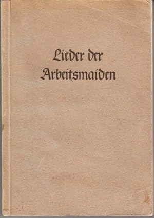 Seller image for Lieder der Arbeitsmaiden. Herausgegeben von der Reichsleitung des Reichsarbeitsdienstes Arbeitdienst fr de weibliche Jugend. for sale by Centralantikvariatet