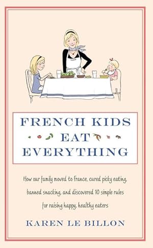 Imagen del vendedor de French Kids Eat Everything : How our family moved to France, cured picky eating, banned snacking and discovered 10 simple rules for raising happy, healthy eaters a la venta por AHA-BUCH GmbH