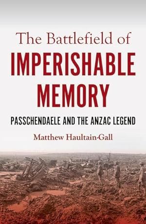 Bild des Verkufers fr The Battlefield of Imperishable Memory : Passchendaele and the Anzac Legend zum Verkauf von AHA-BUCH GmbH