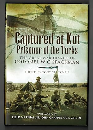 Captured at Kut. Prisoner of the Turks. The Great War Diaries of Colonel W C Spackman.