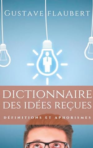 Bild des Verkufers fr Dictionnaire des ides reues : Dfinitions et aphorismes imagins par Gustave Flaubert zum Verkauf von AHA-BUCH GmbH