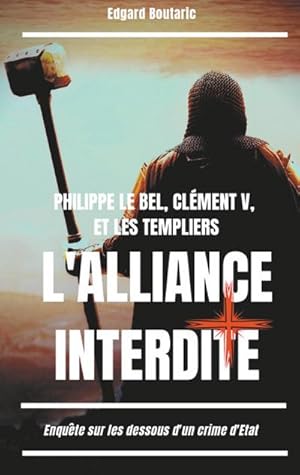 Image du vendeur pour Philippe le Bel, Clment V, et les Templiers : l'alliance interdite : Enqute sur les dessous d'un crime d'Etat mis en vente par AHA-BUCH GmbH