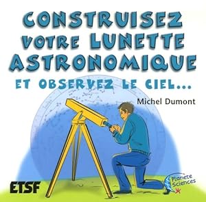 Construisez votre lunette astronomique - et observez le ciel. : Et observez le ciel - Michel Dumont
