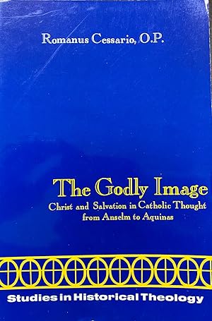 The Godly Image: Christ and Salvation in Catholic Thought from Anselm to Aquinas (Studies in Hist...