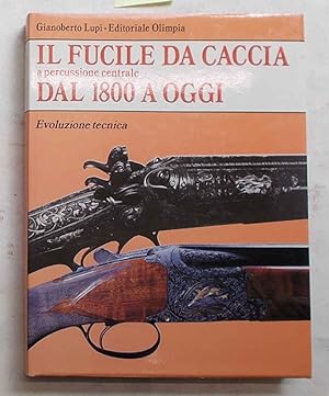 Il fucile da caccia a percussione centrale dal 1800 a oggi. (Volume primo). Evoluzione storica e ...
