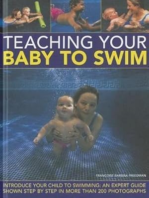 Bild des Verkufers fr Teaching Your Baby to Swim : Introduce Your Child to Swimming : an Expert Guide Shown Step by Step in More Than 200 Photographs zum Verkauf von Smartbuy