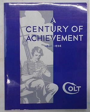 Colt. A century of achievement. 1836 - 1936. Colt's 100th Anniversary Fire Arms Manual.
