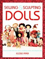 Imagen del vendedor de Sewing & Sculpting Dolls: Easy-To-Make Dolls from Fabric, Modeling Paste, and Polymer Clay a la venta por Mom's Resale and Books