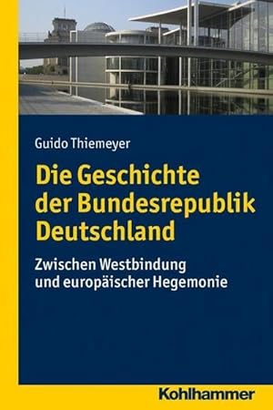 Bild des Verkufers fr Die Geschichte der Bundesrepublik Deutschland : Zwischen Westbindung und europischer Hegemonie zum Verkauf von AHA-BUCH GmbH