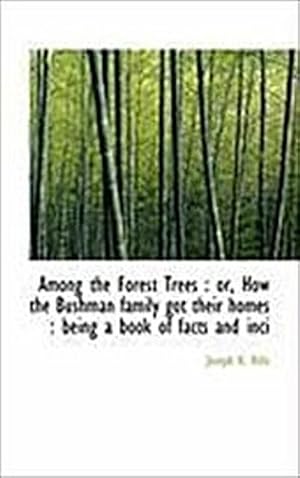Bild des Verkufers fr Among the Forest Trees : Or, How the Bushman Family Got Their Homes: Being a Book of Facts and Inci zum Verkauf von Smartbuy