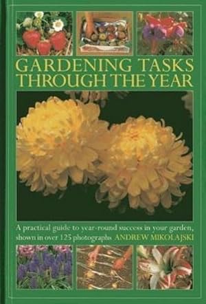 Bild des Verkufers fr Gardening Tasks Through the Year : A Practical Guide to Year-round Success in Your Garden, Shown in Over 125 Photographs zum Verkauf von Smartbuy