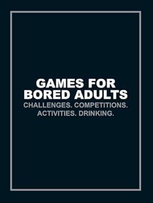 Imagen del vendedor de Games for Bored Adults : Challenges. Competitions. Activities. Drinking. a la venta por Smartbuy