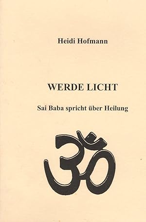 Immagine del venditore per Werde Licht : Sai Baba spricht ber Heilung. Heidi Hofmann venduto da Schrmann und Kiewning GbR