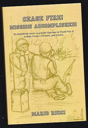 Cease Fire! Mission Accomplished!: My battlefield stories as a Radio Operator in World War II in ...