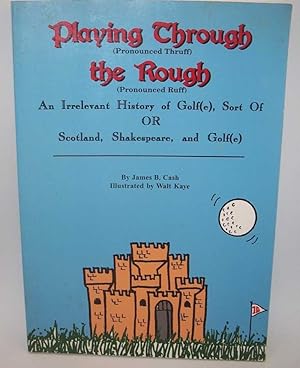 Seller image for Playing Through the Rough: An Irrelevant History of Golfe, Sort of or Scotland, Shakespeare and Golf for sale by Easy Chair Books