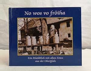 Imagen del vendedor de No wos vo friha. Ein Rckblick mit alten Fotos aus der Oberpfalz. Fr den Bezirk Oberpfalz hrsg. von Ralf Heimrath. Mit Beitr. von Birgit Angerer und Ralf Heimrath a la venta por Antiquariat Bler