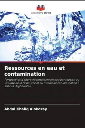 Imagen del vendedor de Ressources en eau et contamination : Perspectives d'approvisionnement en eau par rapport au volume de la ressource et au niveau de contamination  Kaboul, Afghanistan a la venta por AHA-BUCH GmbH