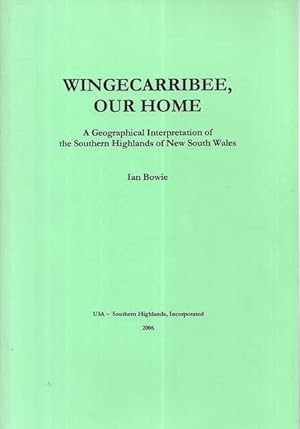 Seller image for Wingecarribee, Our Home: A Geographical Interpretation of the Southern Highlands of New South Wales for sale by Leura Books