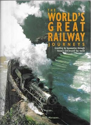 Seller image for The World's Great Railway Journeys: Travelling by Locomotive Through History and Around the World for sale by Leura Books